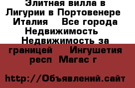 Элитная вилла в Лигурии в Портовенере (Италия) - Все города Недвижимость » Недвижимость за границей   . Ингушетия респ.,Магас г.